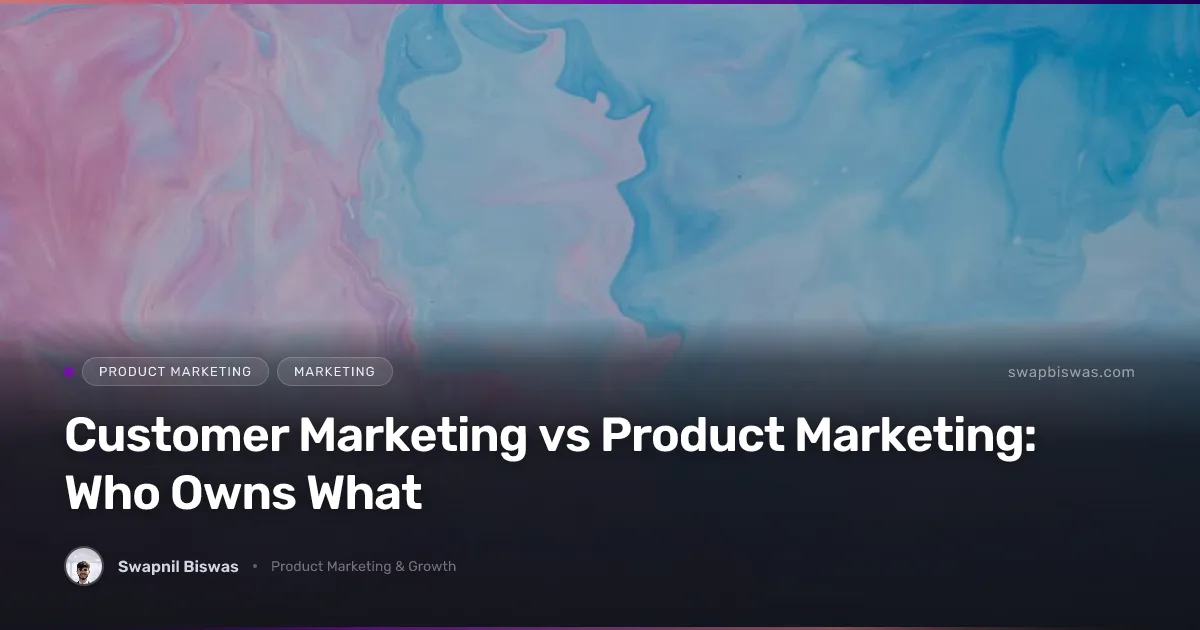 Customer Marketing vs Product Marketing: Who Owns What